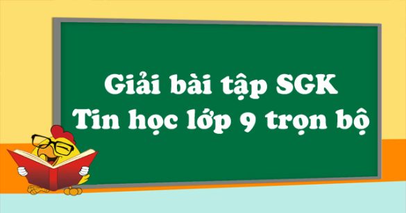 Giải bài tập SGK Tin học lớp 9 trọn bộ