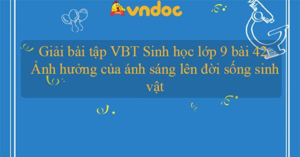 Giải bài tập VBT Sinh học lớp 9 bài 42: Ảnh hưởng của ánh sáng lên đời sống sinh vật