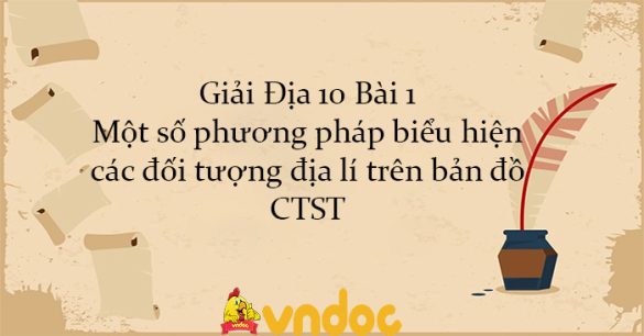 Giải Địa 10 Bài 1: Một số phương pháp biểu hiện các đối tượng địa lí trên bản đồ CTST