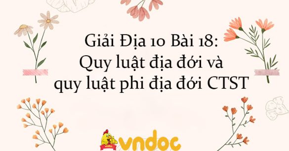 Giải Địa 10 Bài 18: Quy luật địa đới và quy luật phi địa đới CTST