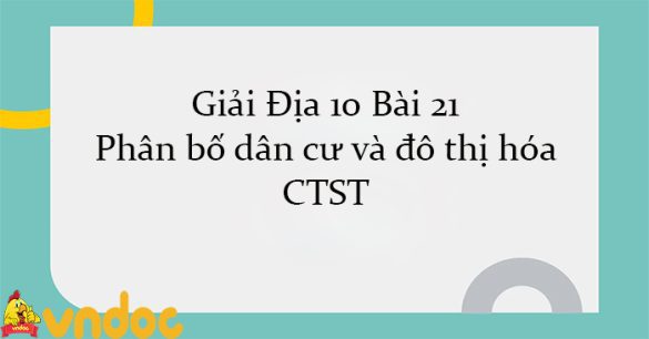 Giải Địa 10 Bài 21: Phân bố dân cư và đô thị hóa CTST