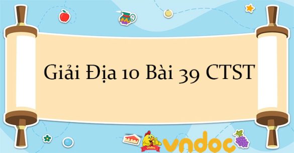 Giải Địa 10 Bài 39: Môi trường và tài nguyên thiên nhiên CTST