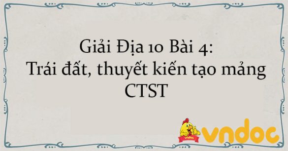 Giải Địa 10 Bài 4: Trái đất, thuyết kiến tạo mảng CTST