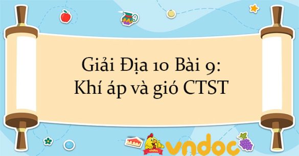 Giải Địa 10 Bài 9: Khí áp và gió CTST