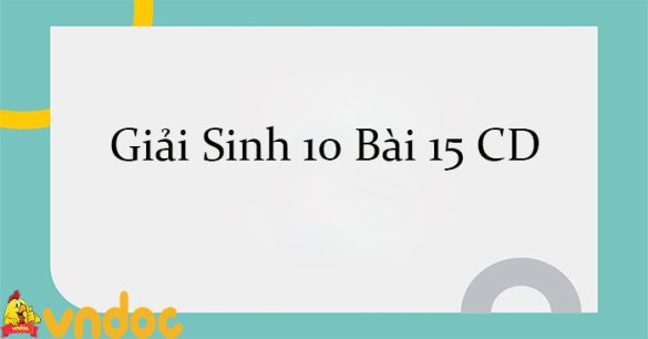 Giải Sinh 10 Bài 15: Thực hành làm tiêu bản nhiễm sắc thể để quan sát quá trình nguyên phân, giảm phân ở tế bào thực vật, động vật CD