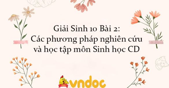 Giải Sinh 10 Bài 2: Các phương pháp nghiên cứu và học tập môn Sinh học CD