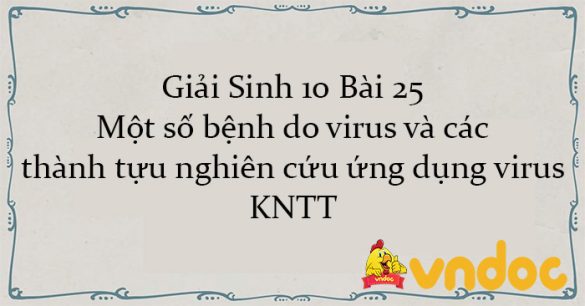 Giải Sinh 10 Bài 25: Một số bệnh do virus và các thành tựu nghiên cứu ứng dụng virus KNTT