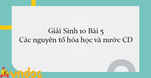 Giải Sinh 10 Bài 5: Các nguyên tố hóa học và nước CD