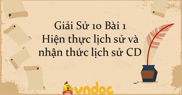 Giải Sử 10 Bài 1: Hiện thực lịch sử và nhận thức lịch sử CD