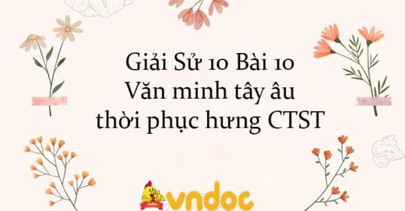 Giải Sử 10 Bài 10: Văn minh tây âu thời phục hưng CTST