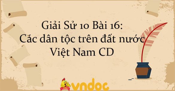 Giải Sử 10 Bài 16: Các dân tộc trên đất nước Việt Nam CD