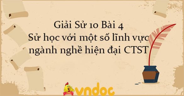 Giải Sử 10 Bài 4: Sử học với một số lĩnh vực, ngành nghề hiện đại CTST