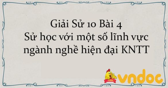 Giải Sử 10 Bài 4: Sử học với một số lĩnh vực, ngành nghề hiện đại KNTT