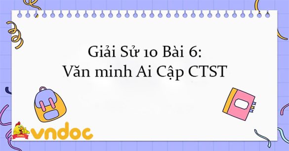 Giải Sử 10 Bài 6: Văn minh Ai Cập CTST