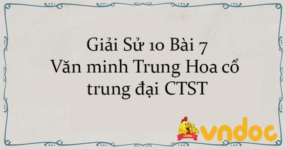 Giải Sử 10 Bài 7: Văn minh Trung Hoa cổ - trung đại CTST