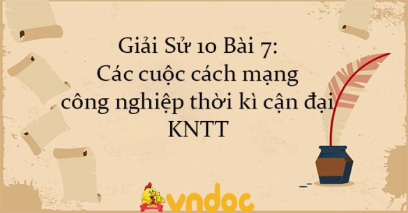 Giải Sử 10 Bài 7: Các cuộc cách mạng công nghiệp thời kì cận đại KNTT