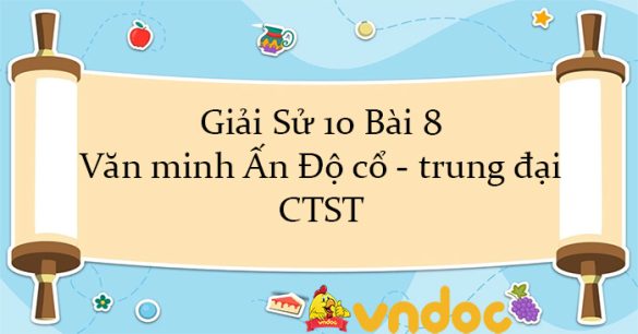 Giải Sử 10 Bài 8: Văn minh Ấn Độ cổ - trung đại CTST