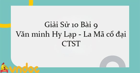 Giải Sử 10 Bài 9: Văn minh Hy Lạp - La Mã cổ đại CTST