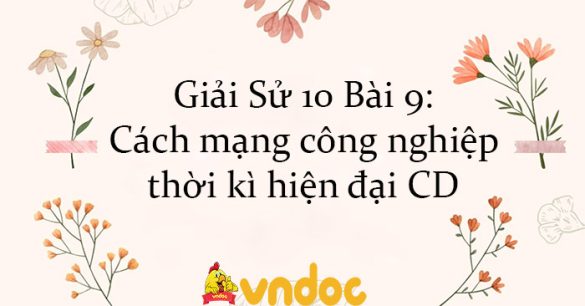 Giải Sử 10 Bài 9: Cách mạng công nghiệp thời kì hiện đại CD