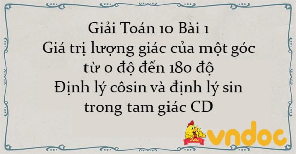 Giải Toán 10 Bài 1: Giá trị lượng giác của một góc từ 0 độ đến 180 độ. Định lý côsin và định lý sin trong tam giác CD