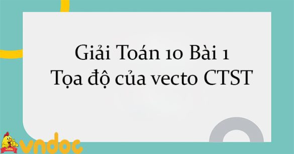 Giải Toán 10 Bài 1: Tọa độ của vecto CTST