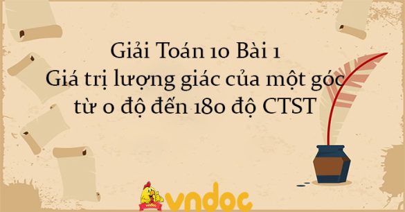 Giải Toán 10 Bài 1: Giá trị lượng giác của một góc từ 0 độ đến 180 độ CTST