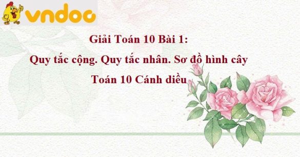 Giải Toán 10 Bài 1: Quy tắc cộng. Quy tắc nhân. Sơ đồ hình cây CD