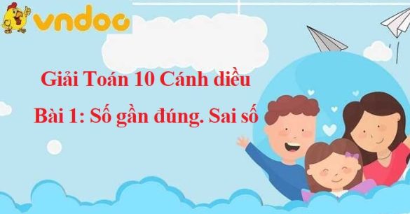 Giải Toán 10 Bài 1: Số gần đúng. Sai số CD