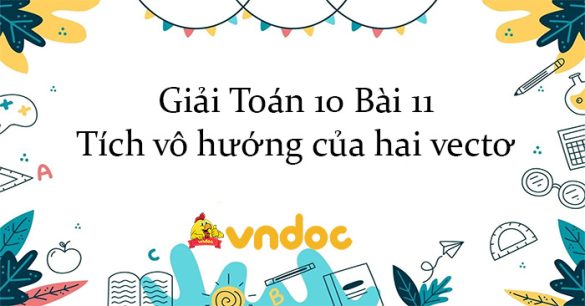 Giải Toán 10 Bài 11: Tích vô hướng của hai vectơ KNTT