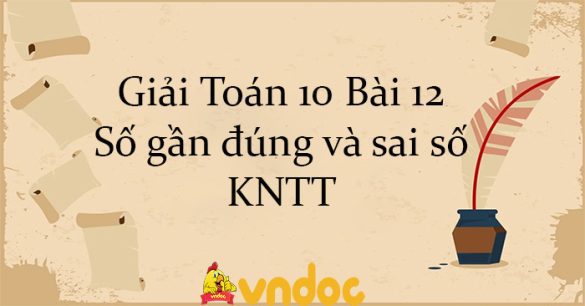 Giải Toán 10 Bài 12: Số gần đúng và sai số KNTT