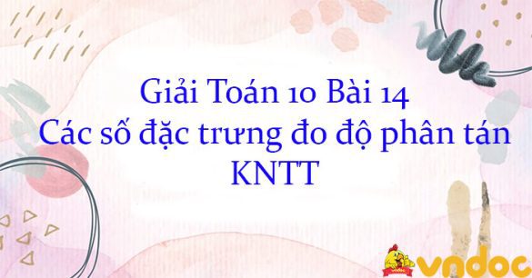 Giải Toán 10 Bài 14: Các số đặc trưng đo độ phân tán KNTT