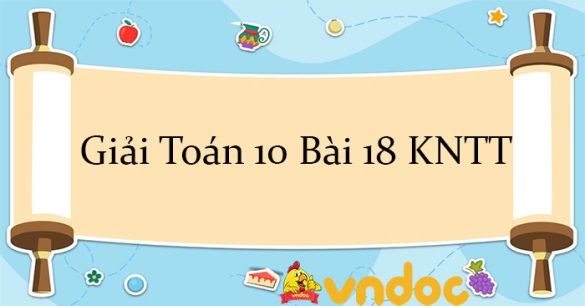 Giải Toán 10 Bài 18: Phương trình quy về phương trình bậc hai KNTT