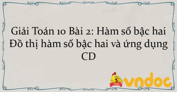 Giải Toán 10 Bài 2: Hàm số bậc hai. Đồ thị hàm số bậc hai và ứng dụng CD