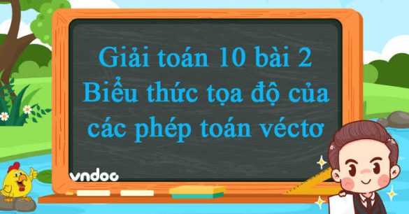 Giải Toán 10 Bài 2: Biểu thức tọa độ của các phép toán vectơ CD