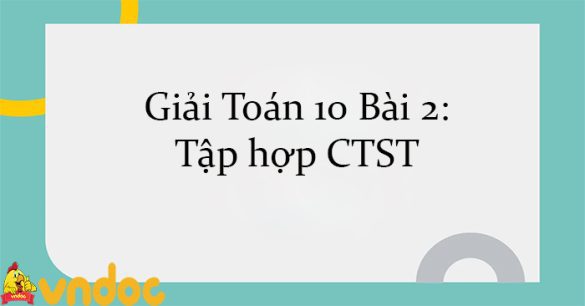 Giải Toán 10 Bài 2: Tập hợp CTST