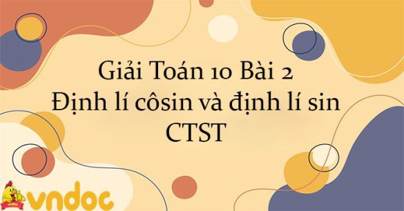 Giải Toán 10 Bài 2: Định lí côsin và định lí sin CTST