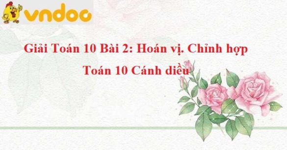 Giải Toán 10 Bài 2: Hoán vị. Chỉnh hợp CD