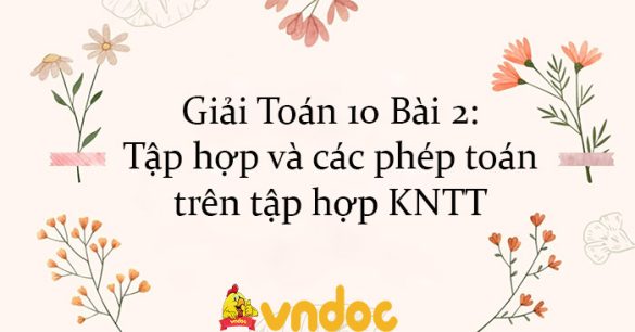 Giải Toán 10 Bài 2: Tập hợp và các phép toán trên tập hợp KNTT