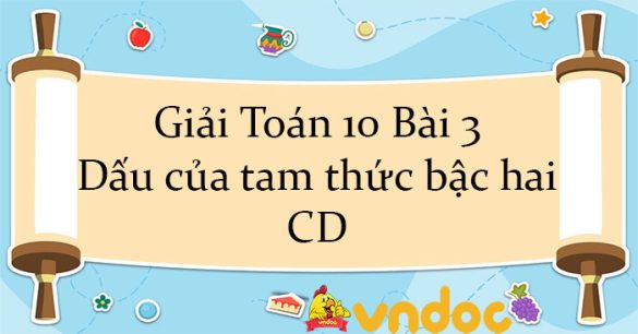 Giải Toán 10 Bài 3: Dấu của tam thức bậc hai CD