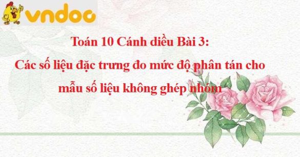 Giải Toán 10 Bài 3: Các số liệu đặc trưng đo mức độ phân tán cho mẫu số liệu không ghép nhóm