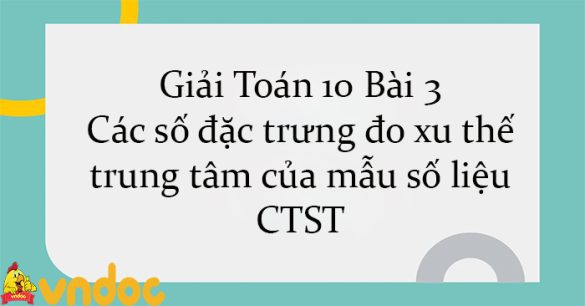 Giải Toán 10 Bài 3: Các số đặc trưng đo xu thế trung tâm của mẫu số liệu CTST