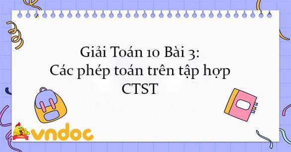 Giải Toán 10 Bài 3: Các phép toán trên tập hợp CTST