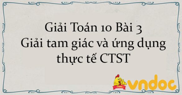 Giải Toán 10 Bài 3: Giải tam giác và ứng dụng thực tế CTST