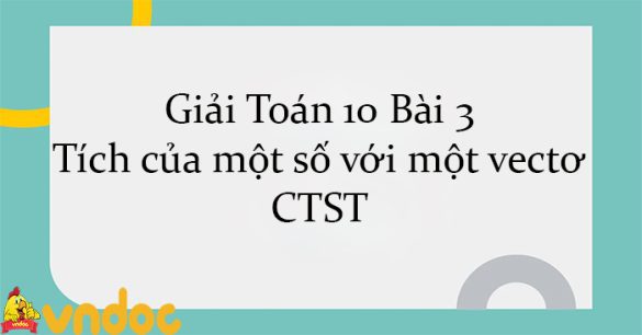 Giải Toán 10 Bài 3: Tích của một số với một vectơ CTST