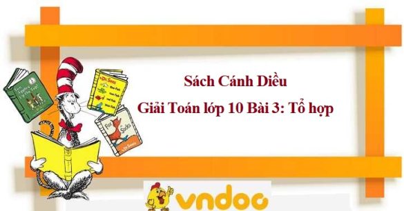 Giải Toán lớp 10 Bài 3: Tổ hợp CD