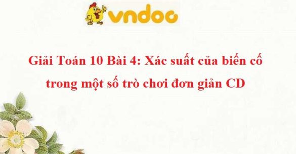 Giải Toán 10 Bài 4: Xác suất của biến cố trong một số trò chơi đơn giản CD