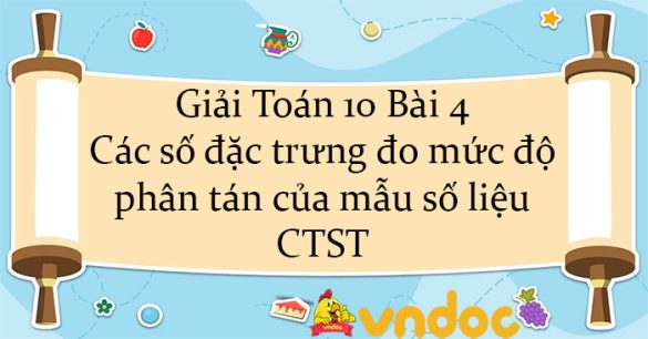 Giải Toán 10 Bài 4: Các số đặc trưng đo mức độ phân tán của mẫu số liệu CTST