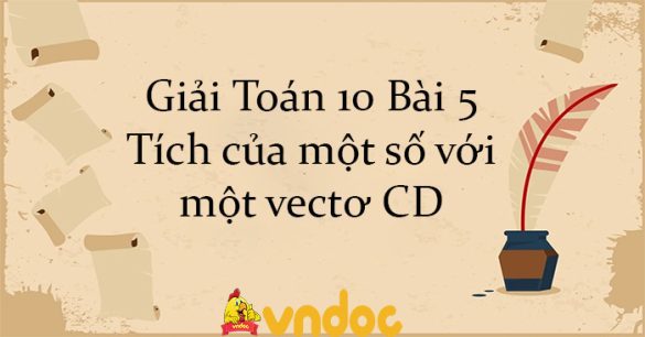 Giải Toán 10 Bài 5: Tích của một số với một vectơ CD