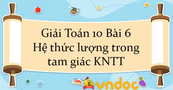 Giải Toán 10 Bài 6: Hệ thức lượng trong tam giác KNTT