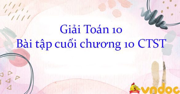 Giải Toán 10 Bài tập cuối chương 10 CTST